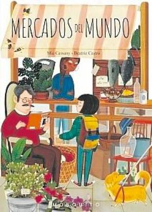 $!Mercados del mundoAutora: Mia CassanyIlustradora: Beatriz CastroEditorial: Mosquito books, 2023